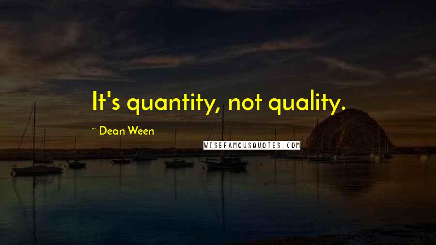 Dean Ween Quotes: It's quantity, not quality.