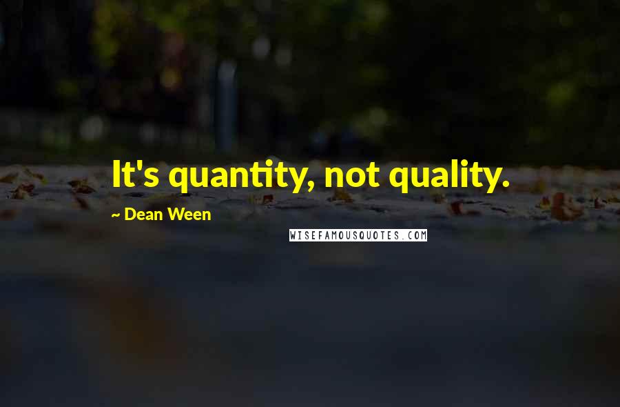 Dean Ween Quotes: It's quantity, not quality.