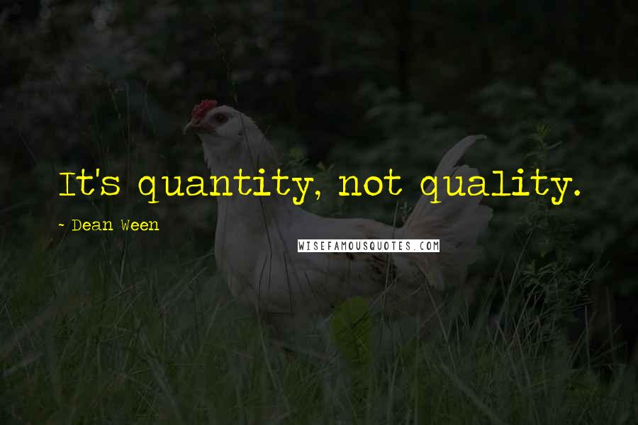 Dean Ween Quotes: It's quantity, not quality.