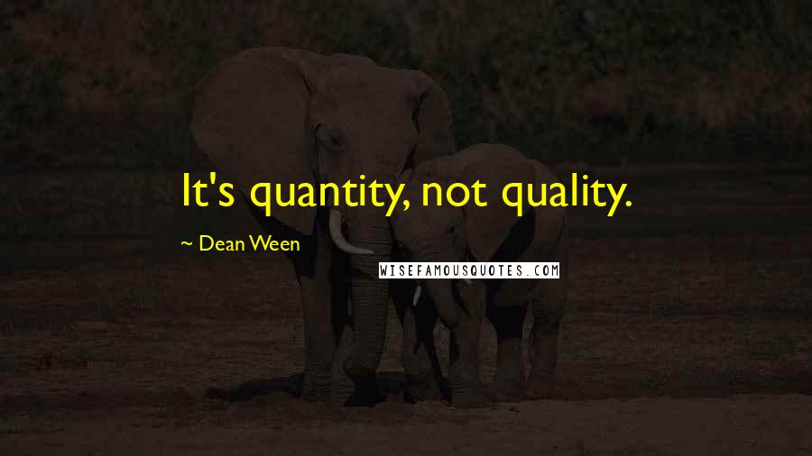 Dean Ween Quotes: It's quantity, not quality.