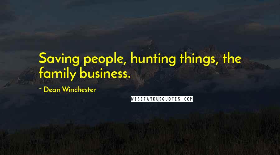 Dean Winchester Quotes: Saving people, hunting things, the family business.