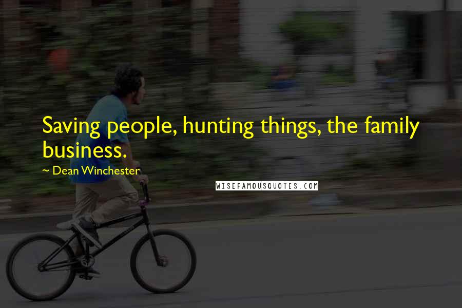 Dean Winchester Quotes: Saving people, hunting things, the family business.