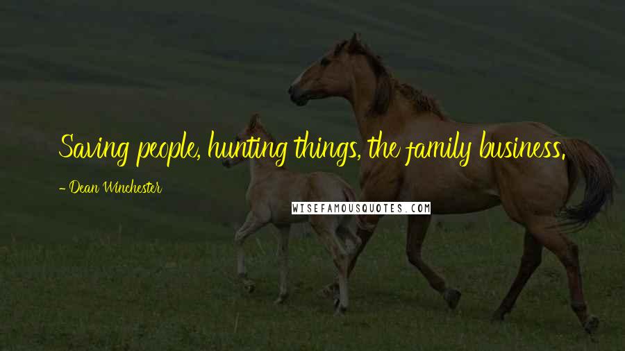 Dean Winchester Quotes: Saving people, hunting things, the family business.