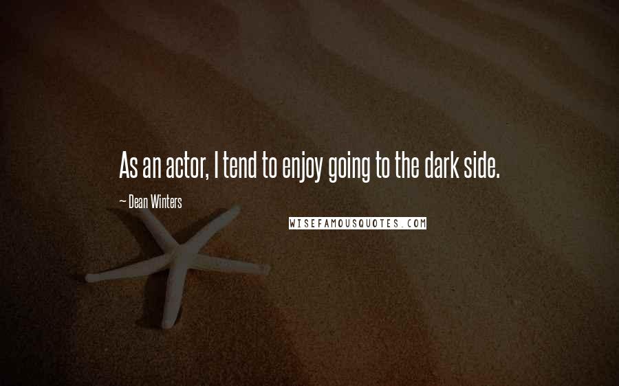 Dean Winters Quotes: As an actor, I tend to enjoy going to the dark side.