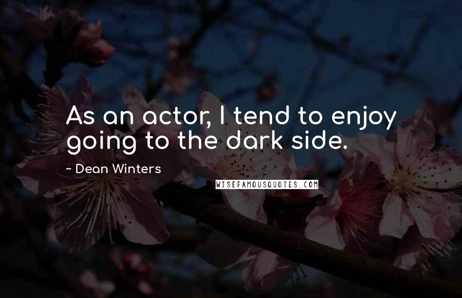 Dean Winters Quotes: As an actor, I tend to enjoy going to the dark side.