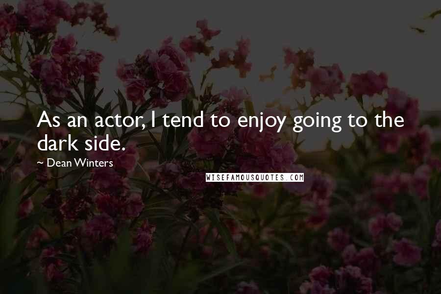 Dean Winters Quotes: As an actor, I tend to enjoy going to the dark side.