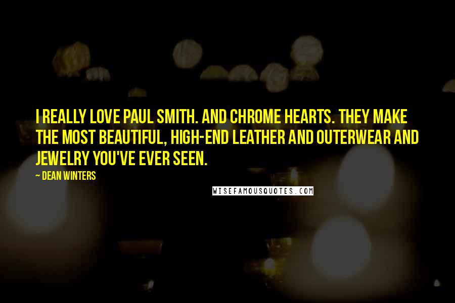 Dean Winters Quotes: I really love Paul Smith. And Chrome Hearts. They make the most beautiful, high-end leather and outerwear and jewelry you've ever seen.