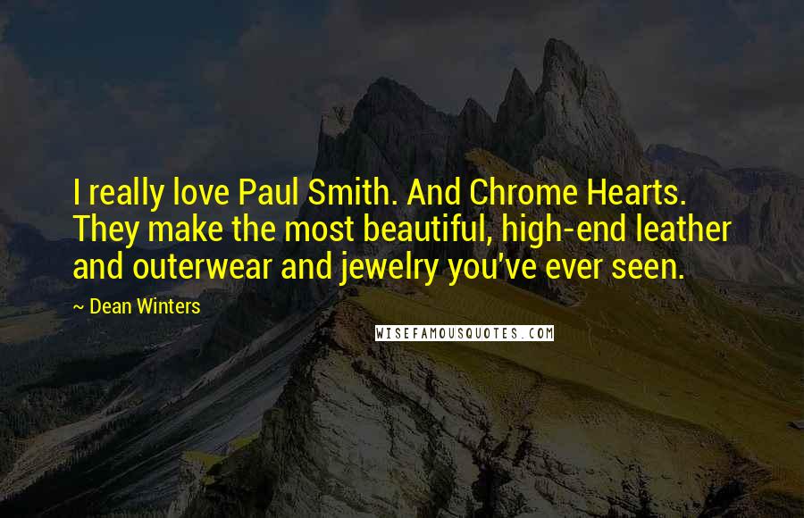 Dean Winters Quotes: I really love Paul Smith. And Chrome Hearts. They make the most beautiful, high-end leather and outerwear and jewelry you've ever seen.