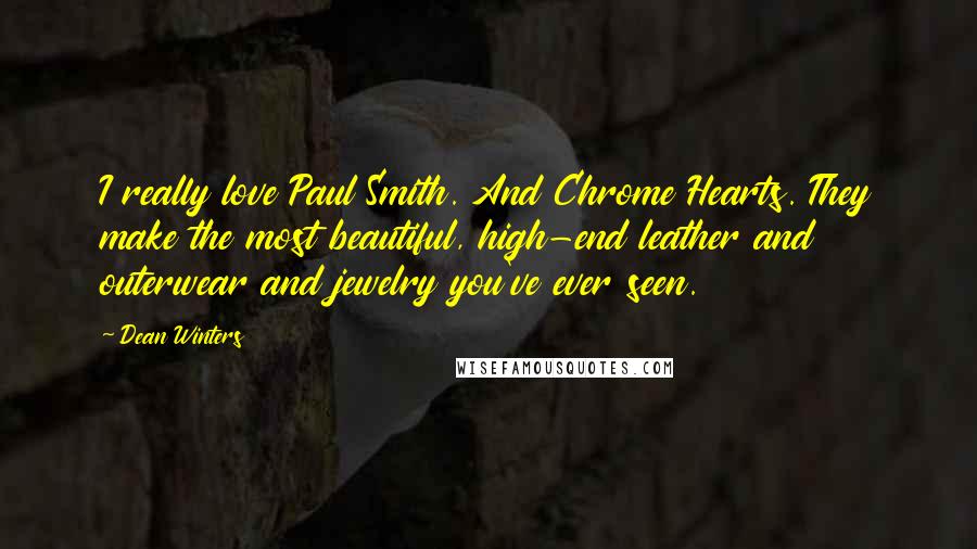 Dean Winters Quotes: I really love Paul Smith. And Chrome Hearts. They make the most beautiful, high-end leather and outerwear and jewelry you've ever seen.