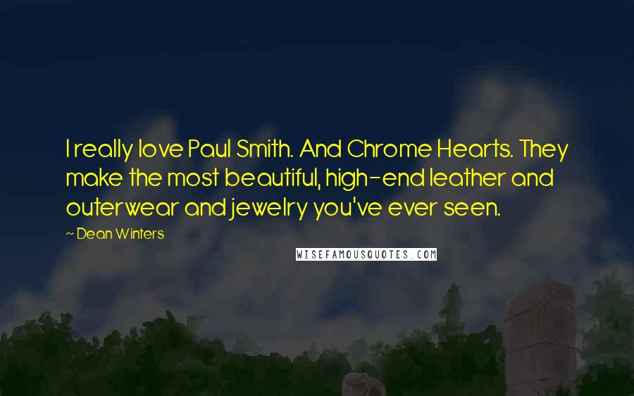 Dean Winters Quotes: I really love Paul Smith. And Chrome Hearts. They make the most beautiful, high-end leather and outerwear and jewelry you've ever seen.