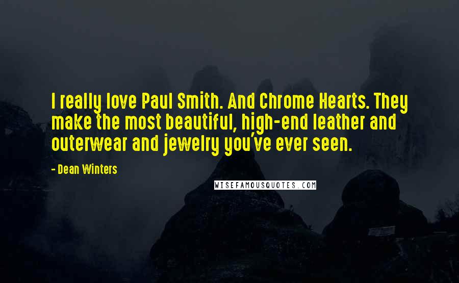 Dean Winters Quotes: I really love Paul Smith. And Chrome Hearts. They make the most beautiful, high-end leather and outerwear and jewelry you've ever seen.