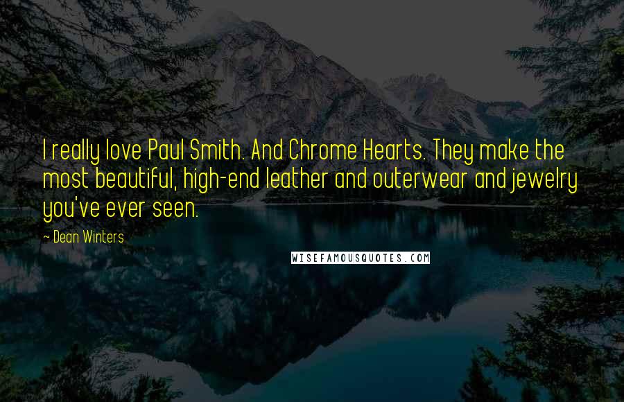 Dean Winters Quotes: I really love Paul Smith. And Chrome Hearts. They make the most beautiful, high-end leather and outerwear and jewelry you've ever seen.