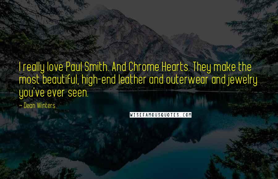 Dean Winters Quotes: I really love Paul Smith. And Chrome Hearts. They make the most beautiful, high-end leather and outerwear and jewelry you've ever seen.