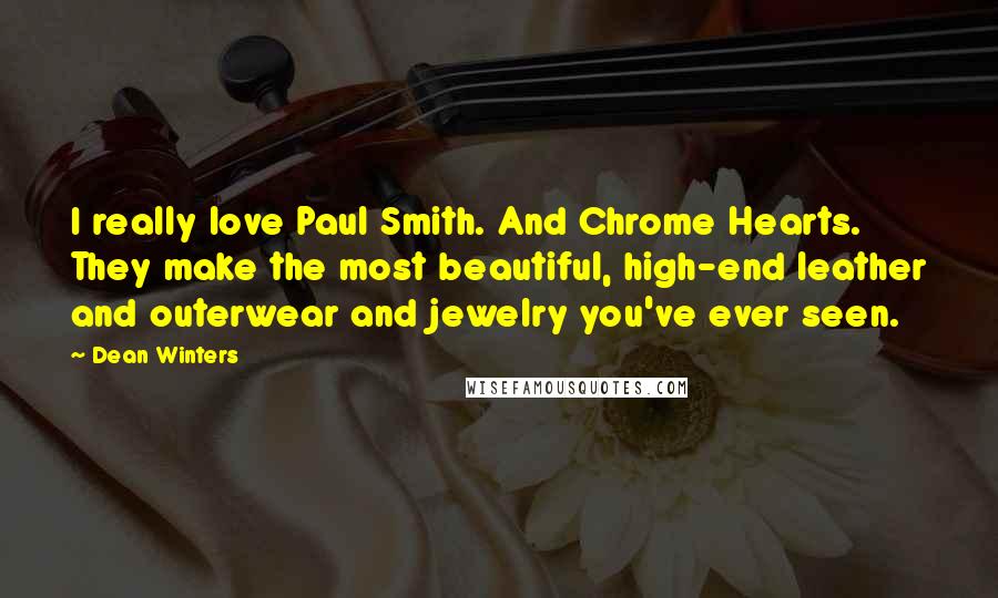 Dean Winters Quotes: I really love Paul Smith. And Chrome Hearts. They make the most beautiful, high-end leather and outerwear and jewelry you've ever seen.