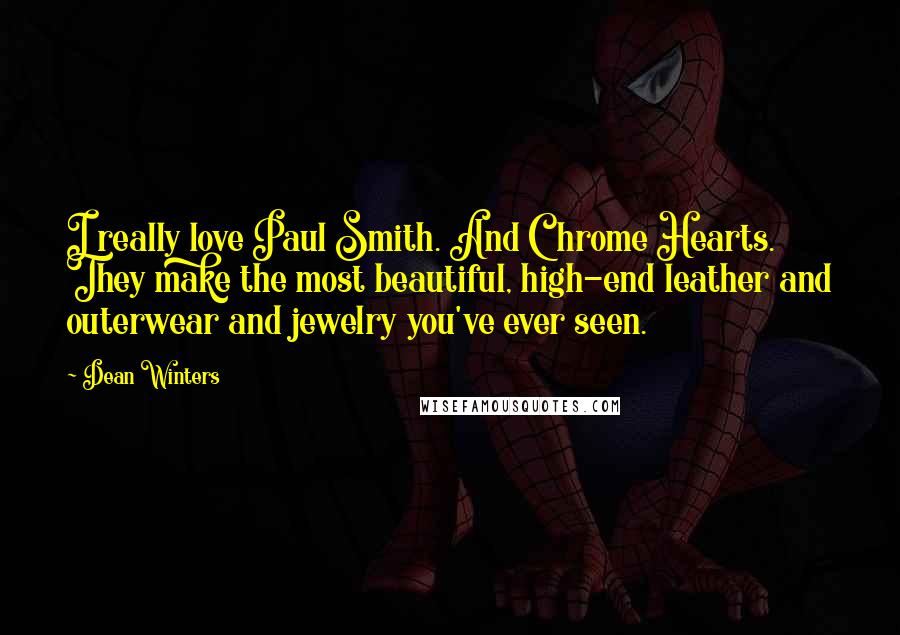 Dean Winters Quotes: I really love Paul Smith. And Chrome Hearts. They make the most beautiful, high-end leather and outerwear and jewelry you've ever seen.