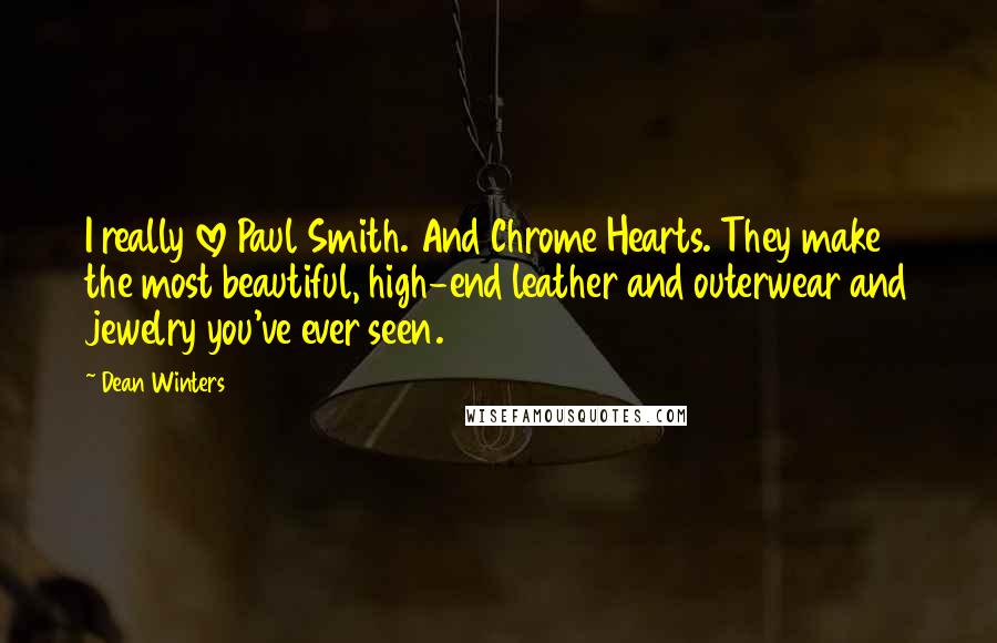 Dean Winters Quotes: I really love Paul Smith. And Chrome Hearts. They make the most beautiful, high-end leather and outerwear and jewelry you've ever seen.