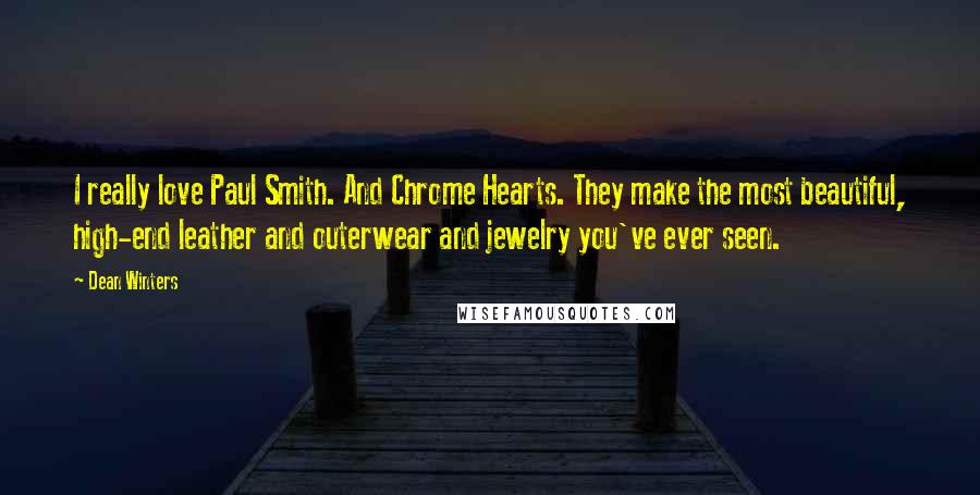 Dean Winters Quotes: I really love Paul Smith. And Chrome Hearts. They make the most beautiful, high-end leather and outerwear and jewelry you've ever seen.