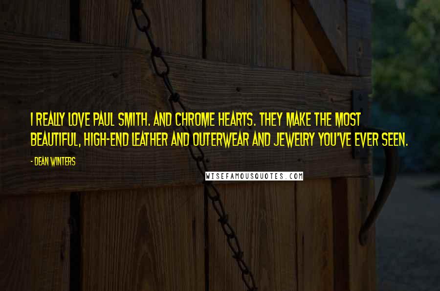 Dean Winters Quotes: I really love Paul Smith. And Chrome Hearts. They make the most beautiful, high-end leather and outerwear and jewelry you've ever seen.