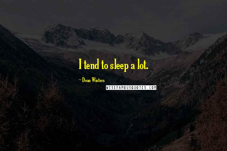 Dean Winters Quotes: I tend to sleep a lot.