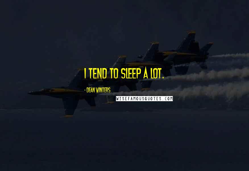 Dean Winters Quotes: I tend to sleep a lot.