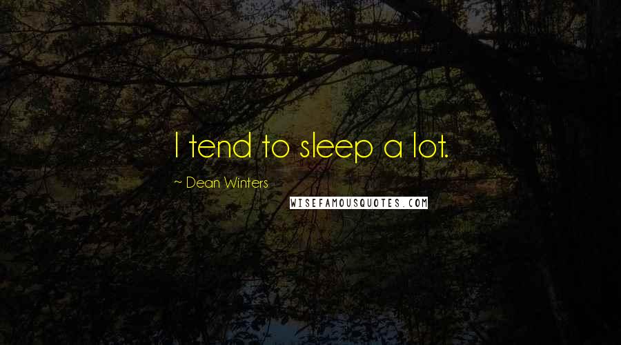 Dean Winters Quotes: I tend to sleep a lot.