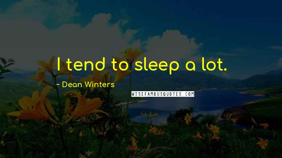 Dean Winters Quotes: I tend to sleep a lot.