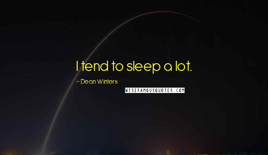 Dean Winters Quotes: I tend to sleep a lot.