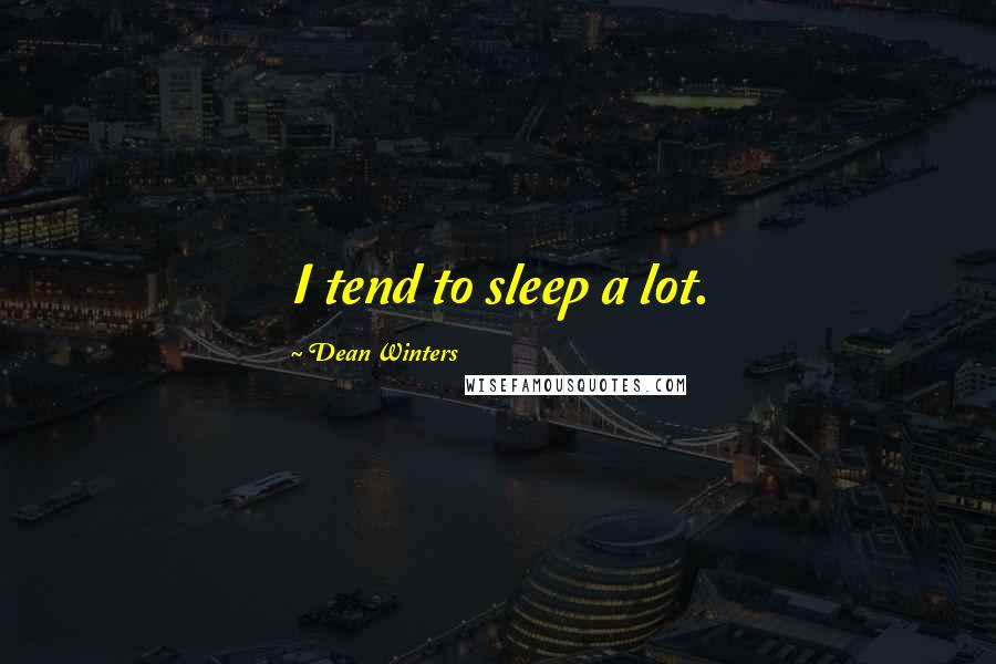 Dean Winters Quotes: I tend to sleep a lot.