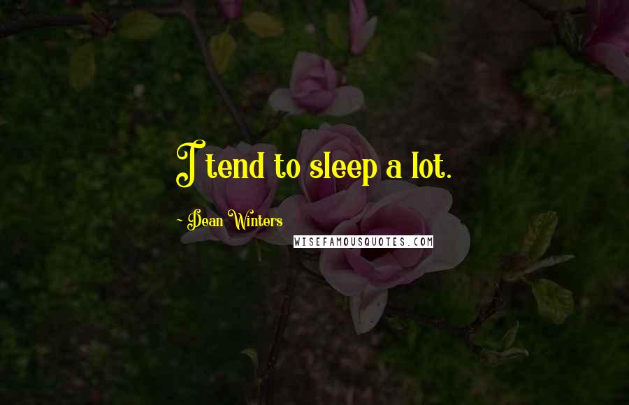 Dean Winters Quotes: I tend to sleep a lot.
