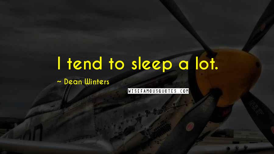 Dean Winters Quotes: I tend to sleep a lot.