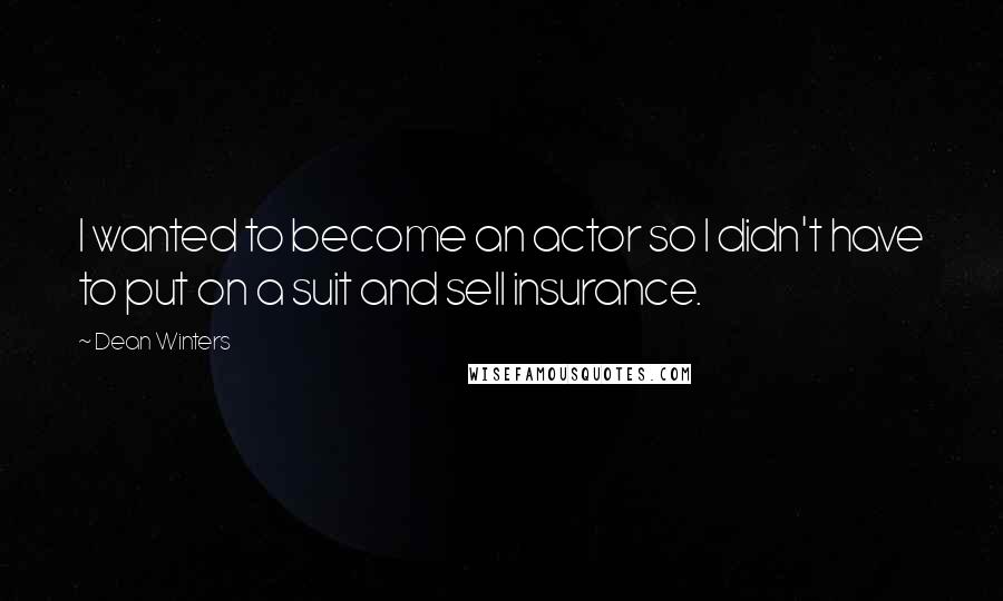 Dean Winters Quotes: I wanted to become an actor so I didn't have to put on a suit and sell insurance.