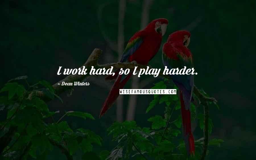 Dean Winters Quotes: I work hard, so I play harder.