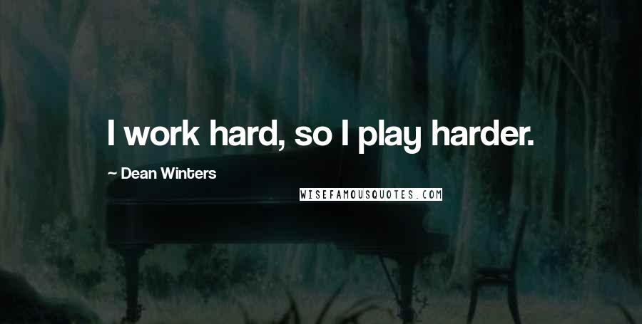 Dean Winters Quotes: I work hard, so I play harder.