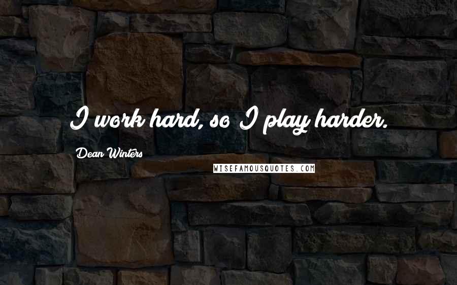 Dean Winters Quotes: I work hard, so I play harder.