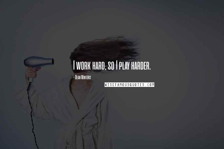 Dean Winters Quotes: I work hard, so I play harder.