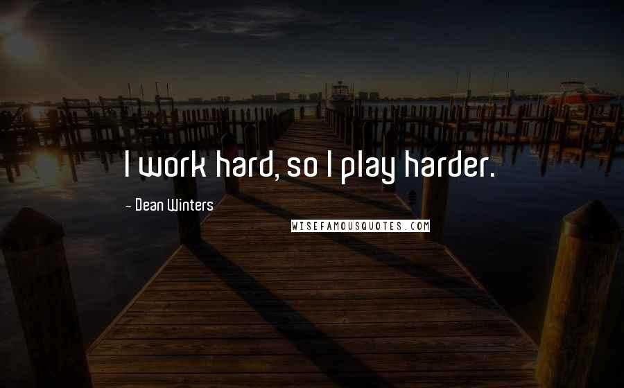 Dean Winters Quotes: I work hard, so I play harder.