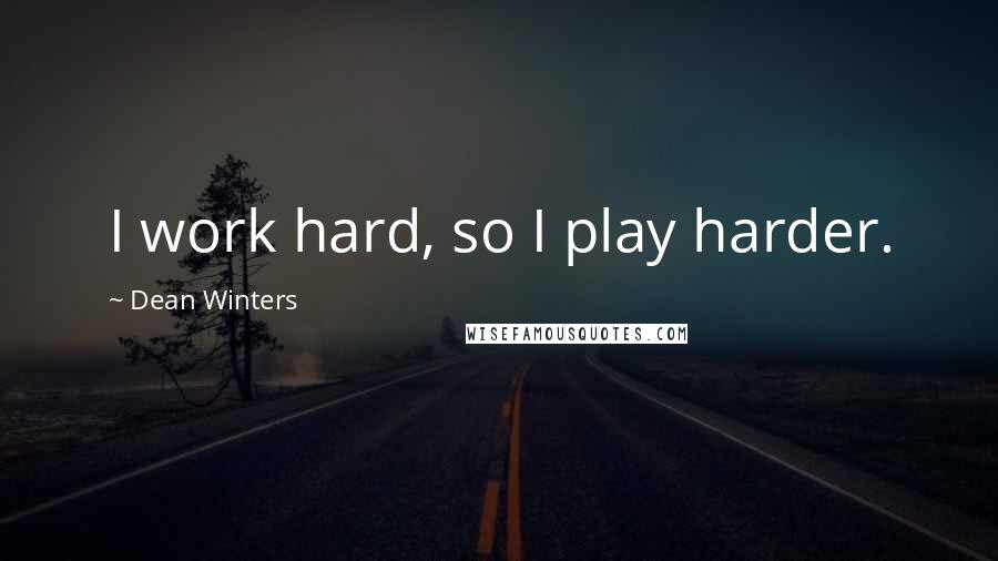 Dean Winters Quotes: I work hard, so I play harder.