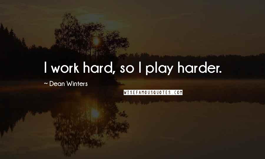 Dean Winters Quotes: I work hard, so I play harder.