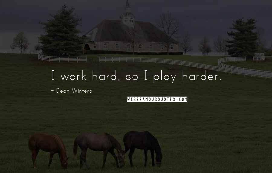 Dean Winters Quotes: I work hard, so I play harder.