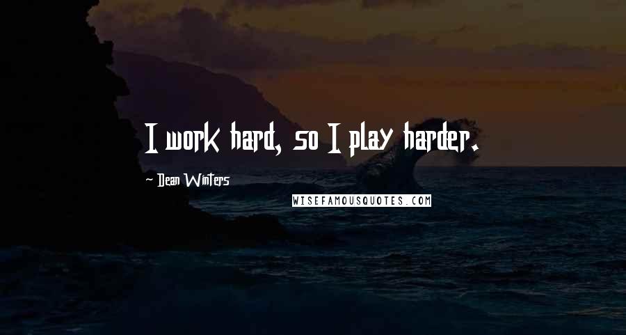 Dean Winters Quotes: I work hard, so I play harder.