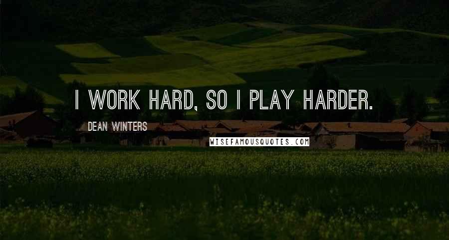 Dean Winters Quotes: I work hard, so I play harder.