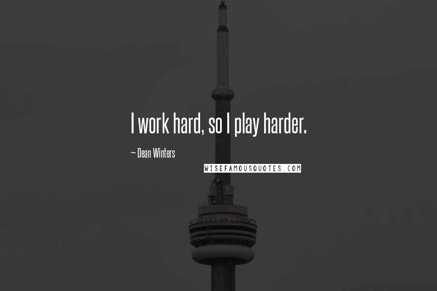 Dean Winters Quotes: I work hard, so I play harder.