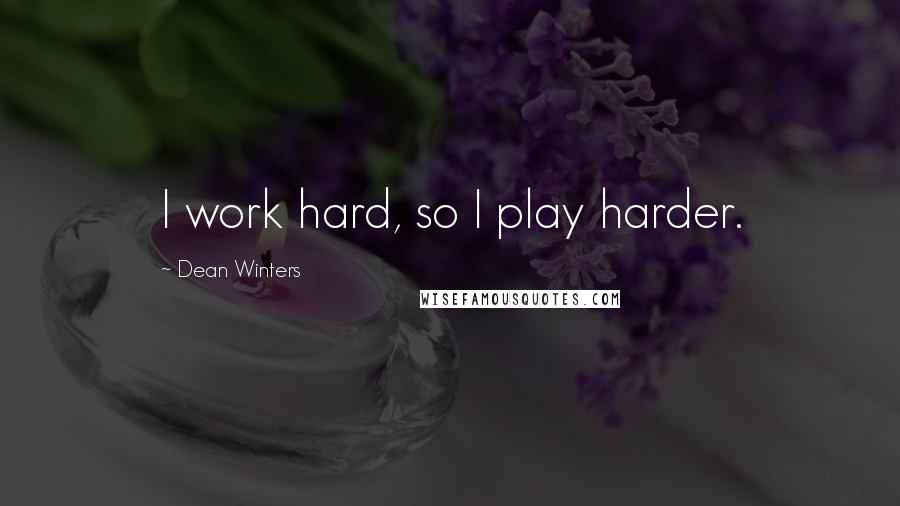 Dean Winters Quotes: I work hard, so I play harder.