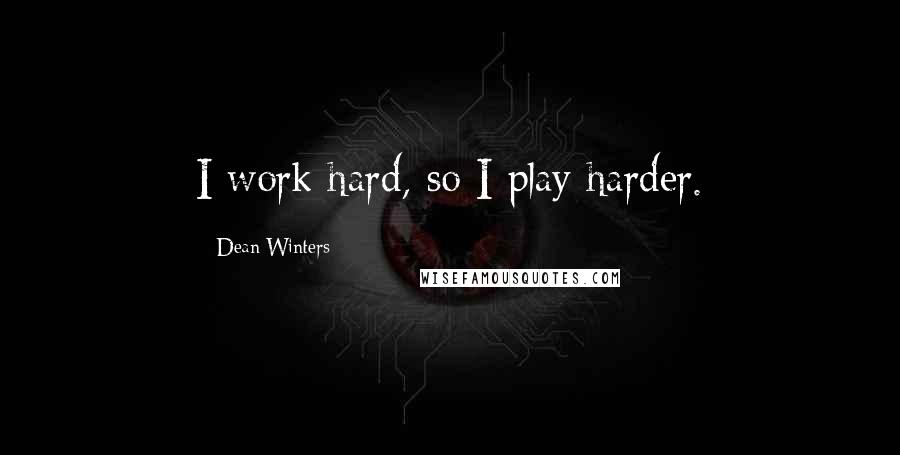 Dean Winters Quotes: I work hard, so I play harder.