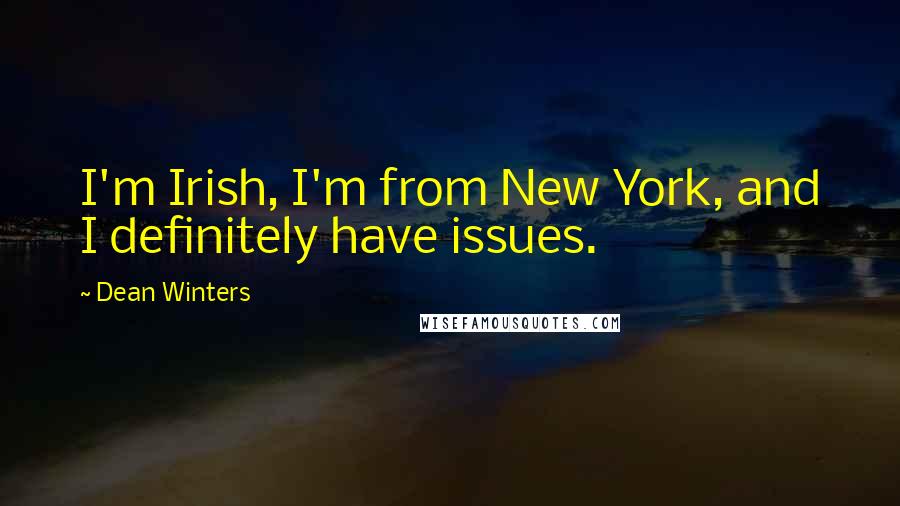 Dean Winters Quotes: I'm Irish, I'm from New York, and I definitely have issues.