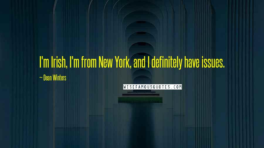 Dean Winters Quotes: I'm Irish, I'm from New York, and I definitely have issues.