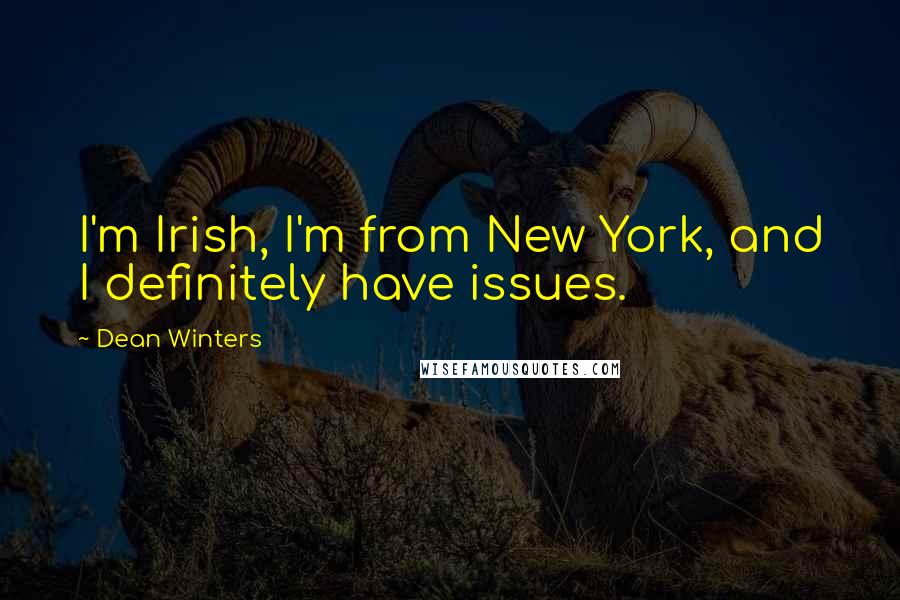 Dean Winters Quotes: I'm Irish, I'm from New York, and I definitely have issues.