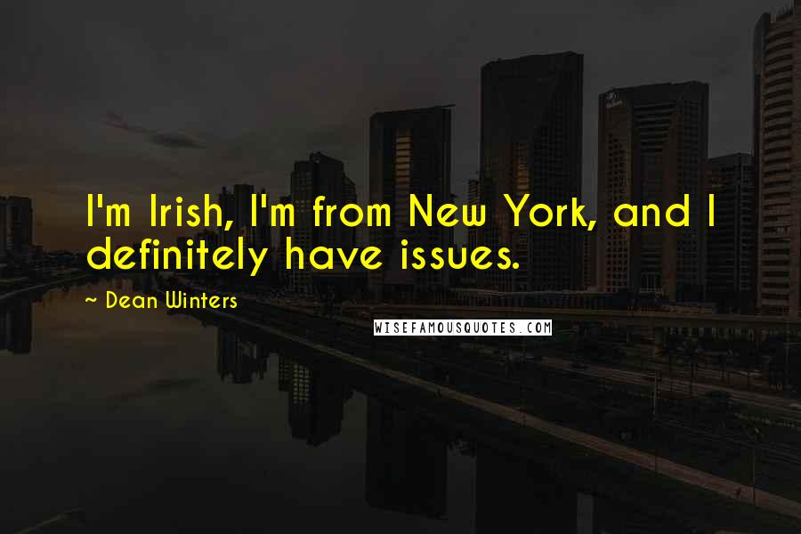 Dean Winters Quotes: I'm Irish, I'm from New York, and I definitely have issues.