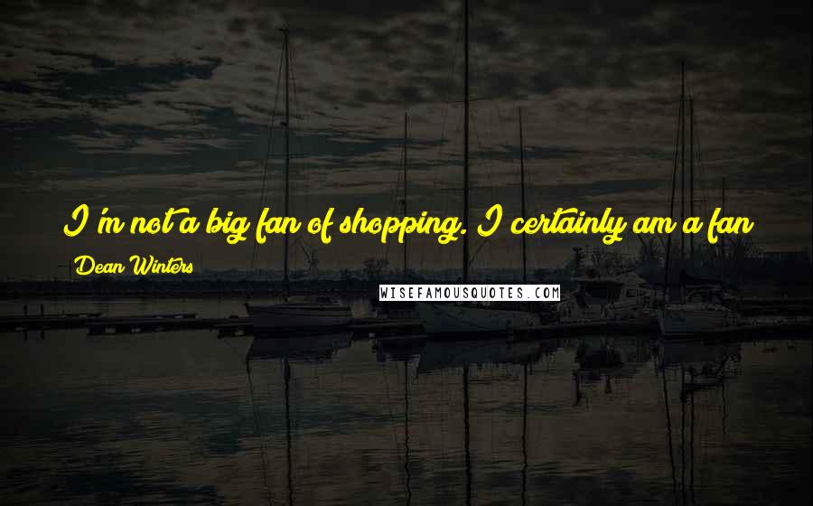 Dean Winters Quotes: I'm not a big fan of shopping. I certainly am a fan of clothes, and especially people that put time into the construction of them.