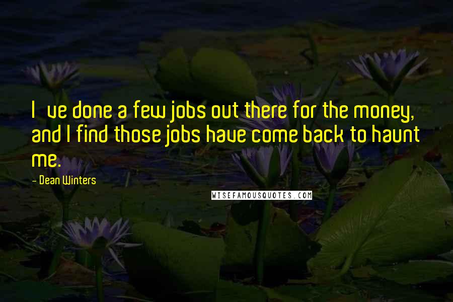 Dean Winters Quotes: I've done a few jobs out there for the money, and I find those jobs have come back to haunt me.